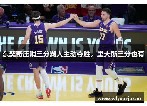 东契奇压哨三分湖人主动夺胜，里夫斯三分也有